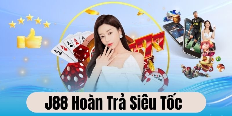 J88 Hoàn Trả Siêu Tốc - Chơi Bao Vui, Nhận Thưởng Bao Cháy