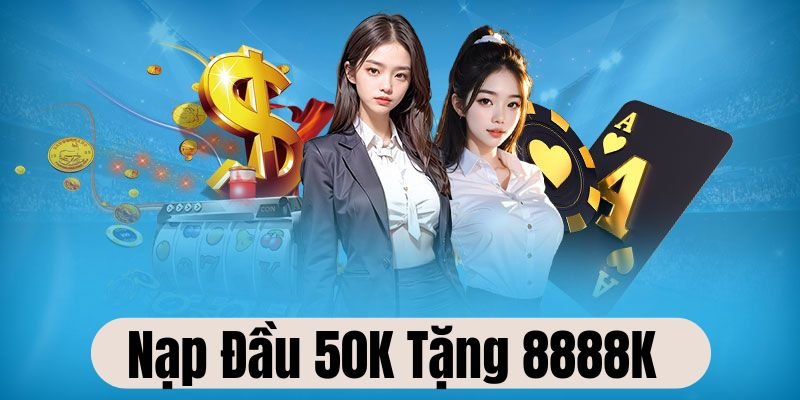 Nạp đầu 50K tặng 8888K mà chương trình ưu đãi tặng thưởng hấp dẫn